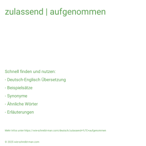 Wie schreibt man zulassend | aufgenommen? Bedeutung, Synonym, Antonym & Zitate.