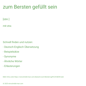 Wie schreibt man zum Bersten gefüllt sein? Bedeutung, Synonym, Antonym & Zitate.