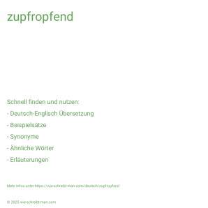 Wie schreibt man zupfropfend? Bedeutung, Synonym, Antonym & Zitate.