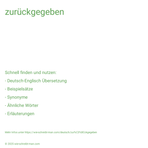 Wie schreibt man zurückgegeben? Bedeutung, Synonym, Antonym & Zitate.
