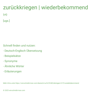 Wie schreibt man zurückkriegen | wiederbekommend? Bedeutung, Synonym, Antonym & Zitate.