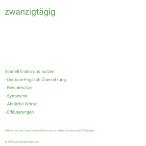 Wie schreibt man zwanzigtägig? Bedeutung, Synonym, Antonym & Zitate.
